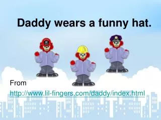 Daddy wears a funny hat.