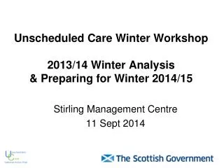 Unscheduled Care Winter Workshop 2013/14 Winter Analysis &amp; Preparing for Winter 2014/15