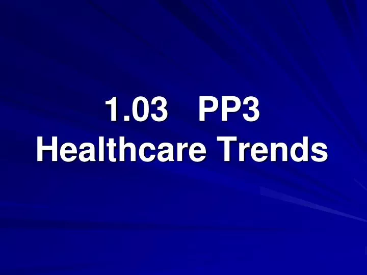 1 03 pp3 healthcare trends