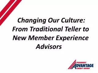 Changing Our Culture: From Traditional Teller to New Member Experience Advisors