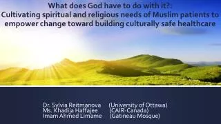 Dr. Sylvia Reitmanova (University of Ottawa) Ms. Khadija Haffajee (CAIR-Canada)