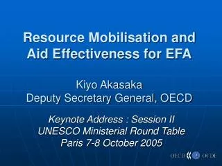 Resource Mobilisation and Aid Effectiveness for EFA Kiyo Akasaka Deputy Secretary General, OECD