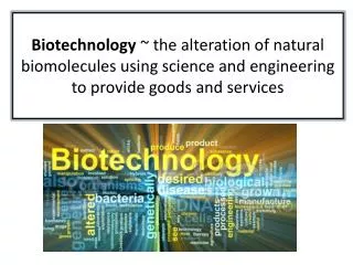 Biotechnology is the use of living systems and organisms to develop or make useful products