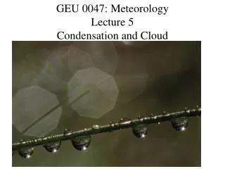 GEU 0047: Meteorology Lecture 5 Condensation and Cloud