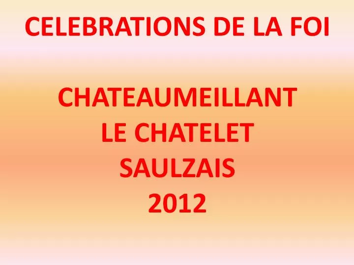 celebrations de la foi chateaumeillant le chatelet saulzais 2012