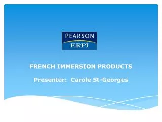 FRENCH IMMERSION PRODUCTS Presenter: Carole St-Georges