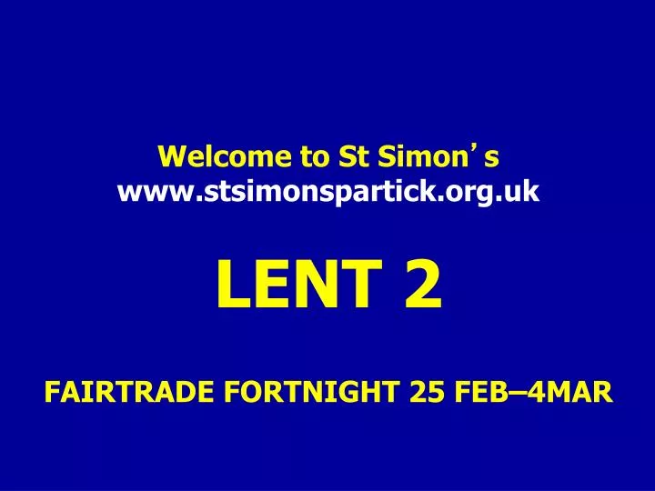 welcome to st simon s www stsimonspartick org uk lent 2 fairtrade fortnight 25 feb 4mar