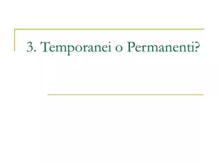 3 temporanei o permanenti