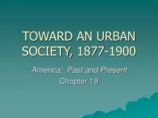 TOWARD AN URBAN SOCIETY, 1877-1900