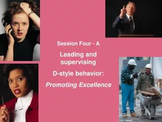 Session Four - A Leading and supervising D-style behavior: Promoting Excellence