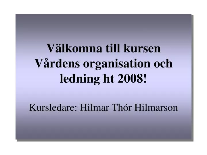 v lkomna till kursen v rdens organisation och ledning ht 2008 kursledare hilmar th r hilmarson