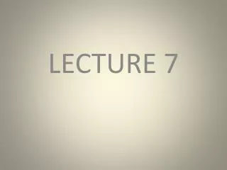 LECTURE 7