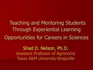 Shad D. Nelson, Ph.D. Assistant Professor of Agronomy Texas A&amp;M University-Kingsville