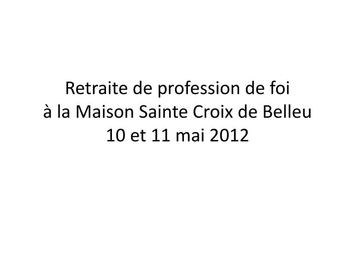 retraite de profession de foi la maison sainte croix de belleu 10 et 11 mai 2012