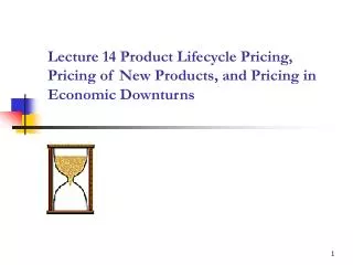 Lecture 14 Product Lifecycle Pricing, Pricing of New Products, and Pricing in Economic Downturns