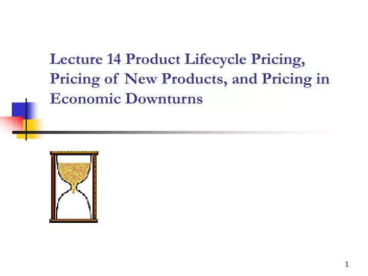 lecture 14 product lifecycle pricing pricing of new products and pricing in economic downturns