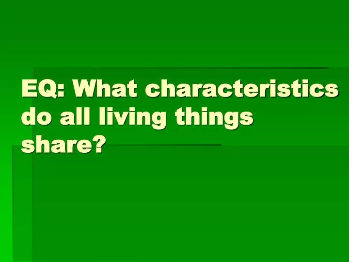 eq what characteristics do all living things share