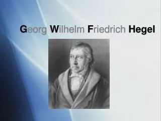 G eorg W ilhelm F riedrich Hegel