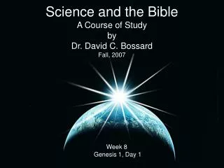 Science and the Bible A Course of Study by Dr. David C. Bossard Fall, 2007
