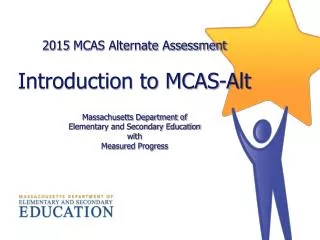 2015 MCAS Alternate Assessment Introduction to MCAS-Alt Massachusetts Department of