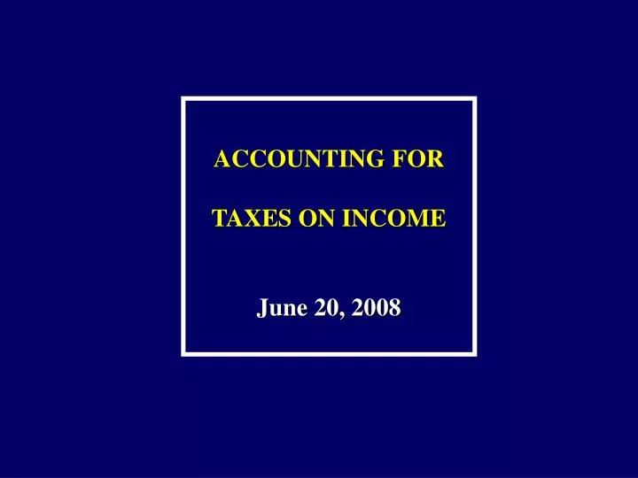 accounting for taxes on income june 20 2008