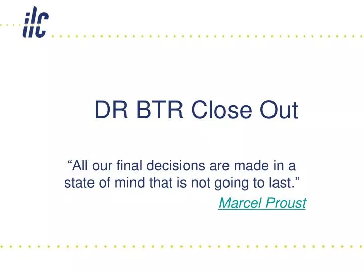 dr btr close out