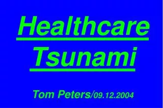 Healthcare Tsunami Tom Peters/ 09.12.2004