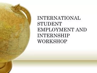 INTERNATIONAL STUDENT EMPLOYMENT AND INTERNSHIP WORKSHOP