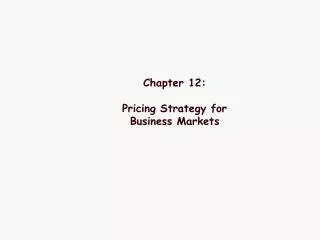 Chapter 12: Pricing Strategy for Business Markets