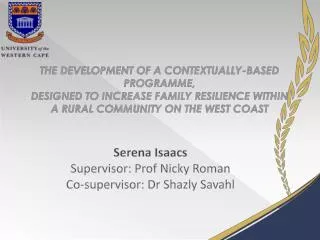 Serena Isaacs Supervisor: Prof Nicky Roman Co-supervisor: Dr Shazly Savahl
