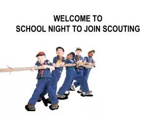 WELCOME TO SCHOOL NIGHT TO JOIN SCOUTING