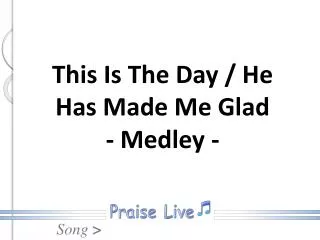 This Is The Day / He Has Made Me Glad - Medley -