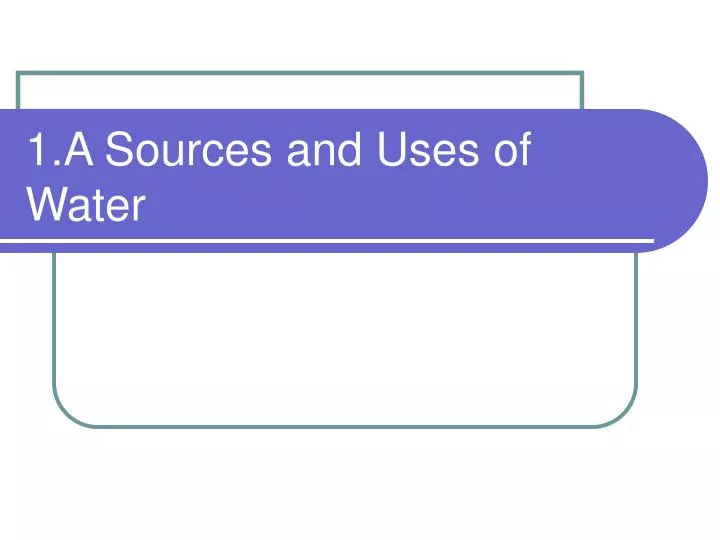 1 a sources and uses of water
