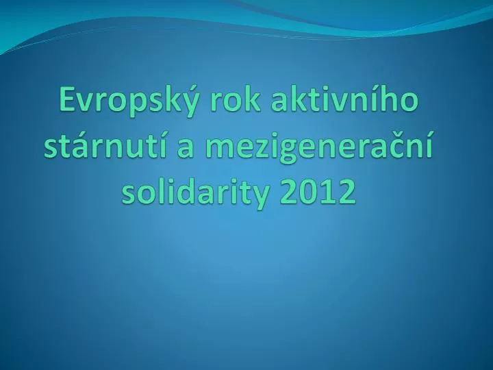 evropsk rok aktivn ho st rnut a mezigenera n solidarity 2012