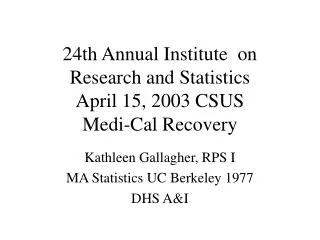 24th Annual Institute on Research and Statistics April 15, 2003 CSUS Medi-Cal Recovery
