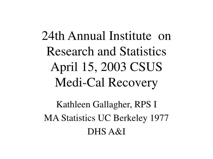 24th annual institute on research and statistics april 15 2003 csus medi cal recovery