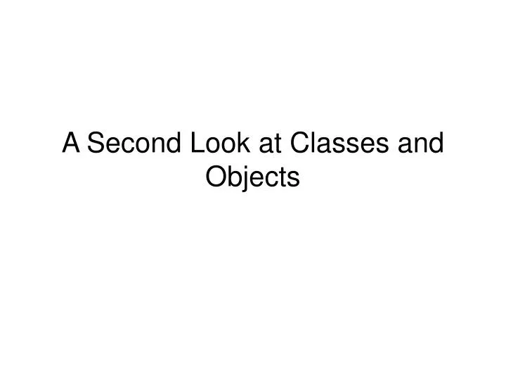 a second look at classes and objects