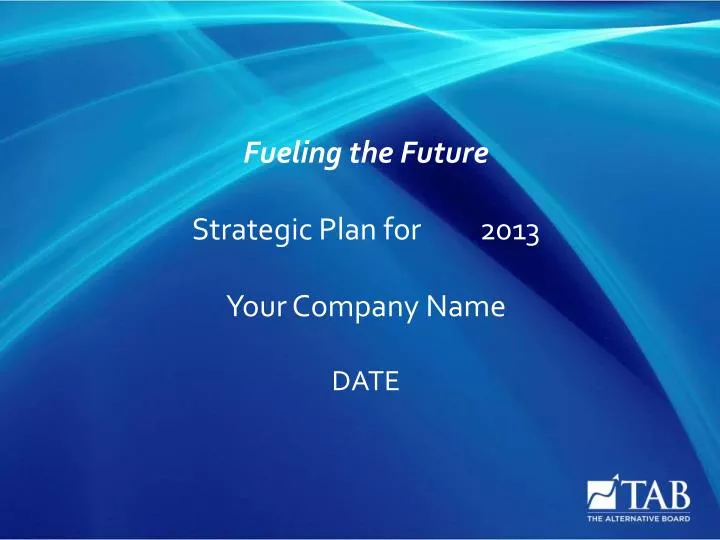 fueling the future strategic plan for 2013 your company name date