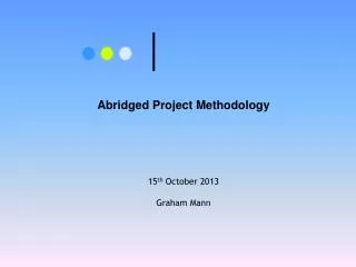 Abridged Project Methodology 15 th October 2013 Graham Mann