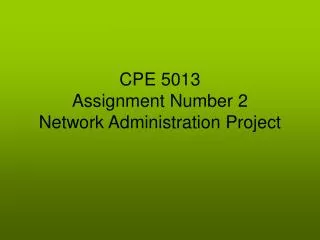 CPE 5013 Assignment Number 2 Network Administration Project