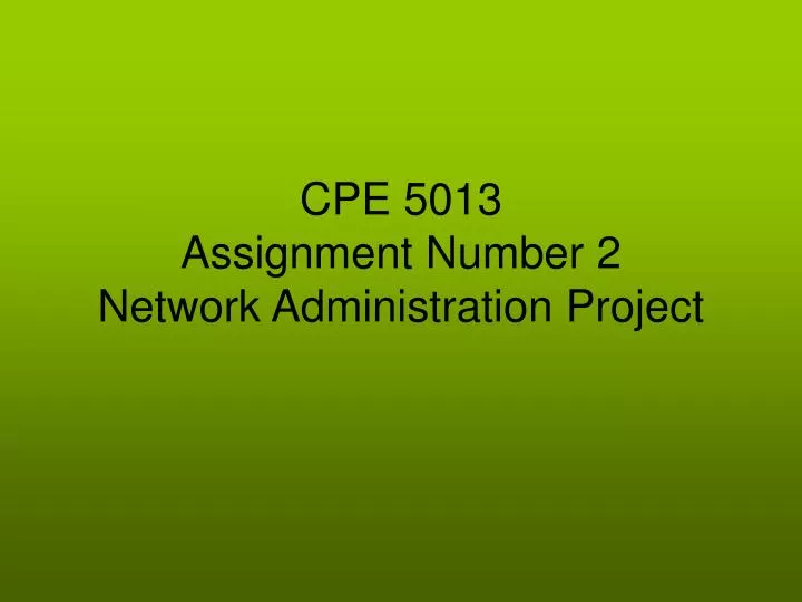 cpe 5013 assignment number 2 network administration project