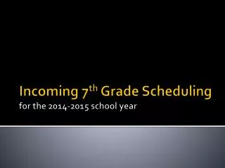 Incoming 7 th Grade Scheduling for the 2014-2015 school year