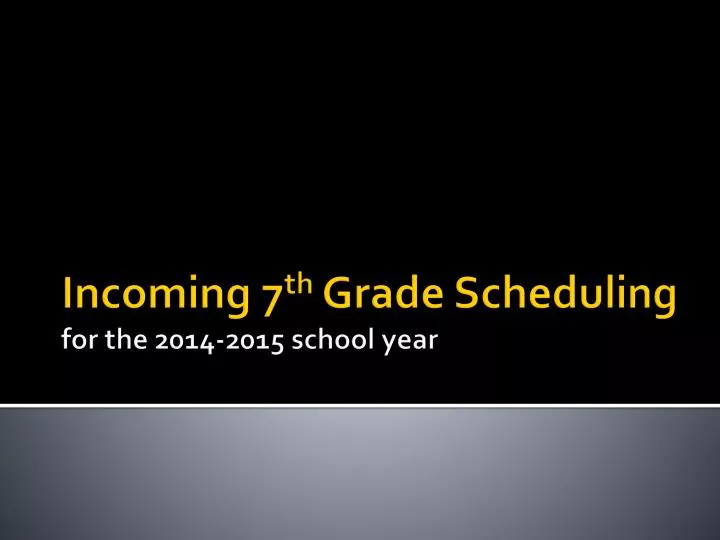 incoming 7 th grade scheduling for the 2014 2015 school year