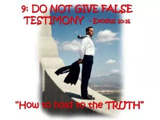 9: DO NOT GIVE FALSE TESTIMONY - Exodus 20:16