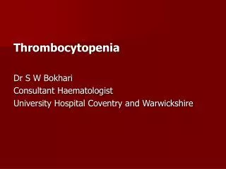 Thrombocytopenia Dr S W Bokhari Consultant Haematologist