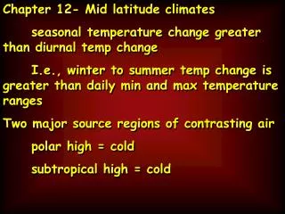 Chapter 12- Mid latitude climates 	seasonal temperature change greater than diurnal temp change