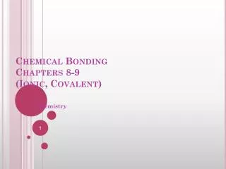 Chemical Bonding Chapters 8-9 (Ionic, Covalent)