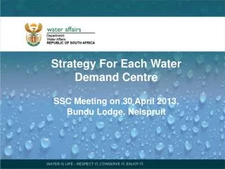 Strategy For Each Water Demand Centre SSC Meeting on 30 April 2013, Bundu Lodge, Nelspruit