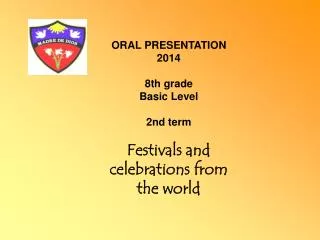 ORAL PRESENTATION 2014 8th grade Basic Level 2nd term Festivals and celebrations from the world