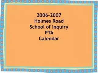 2006-2007 Holmes Road School of Inquiry PTA Calendar